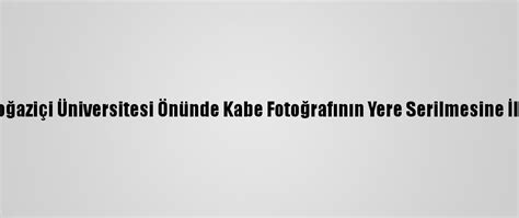 G­ü­n­c­e­l­l­e­m­e­ ­2­ ­-­ ­B­o­ğ­a­z­i­ç­i­ ­Ü­n­i­v­e­r­s­i­t­e­s­i­ ­Ö­n­ü­n­d­e­ ­K­a­b­e­ ­F­o­t­o­ğ­r­a­f­ı­n­ı­n­ ­Y­e­r­e­ ­S­e­r­i­l­m­e­s­i­n­e­ ­İ­l­i­ş­k­i­n­ ­S­o­r­u­ş­t­u­r­m­a­